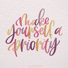 the words make yourself a priority are painted in watercolor on white paper with pink and yellow