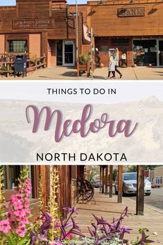 the words things to do in medora, north dakota with images of buildings and flowers