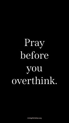 the words pray before you overthink are black and white on a dark background