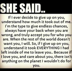 a poem written in black and white that says she said if i ever decide to give up on you, understand how much it took out