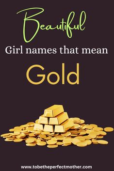 a pile of gold coins with the words beautiful girl names that mean gold