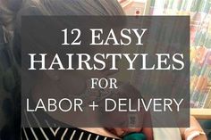 a woman holding a baby in her arms with the words 12 easy hairstyles for labor and delivery