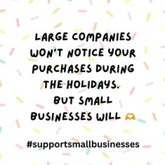 a quote about small businesses that says large companies won't notice your purchases during the holidays but small businesses will