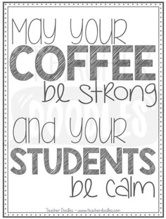 a black and white poster with the words may your coffee be strong and your students be calm