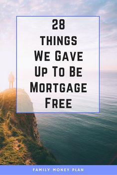 the words 28 things we gave up to be mortgage free on top of a cliff