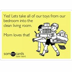 some cards that say, yes lets take all of our toys from our bedroom into the clean living room mom loves that