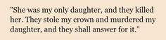 a quote that reads, she was my only daughter and they killed her hey stole my crown and murdered my daughter