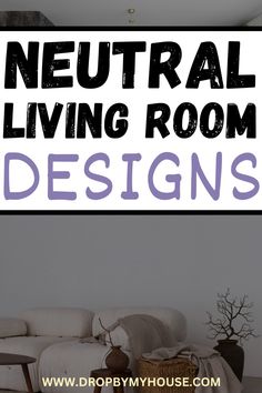 the words neutral living room designs are in black and white