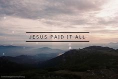 the words jesus paid it all are in front of a mountain range with mountains and clouds