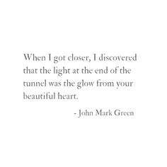 a quote from john mark green about the light at the end of the tunnel