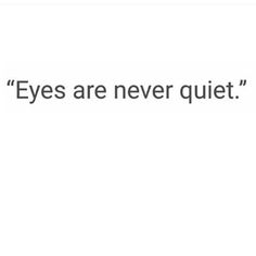 an image of the words eyes are never quiet on a white background with black lettering