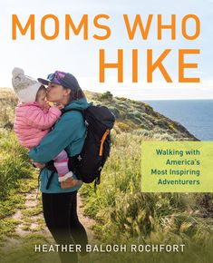 the cover of moms who hike walking with america's most insuring adventurers