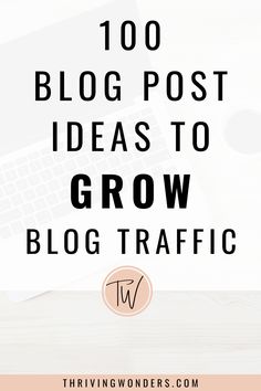 the words, 100 blog post ideas to grow blog traffic on top of a desk