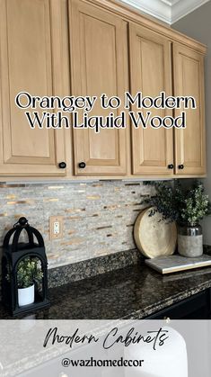 a kitchen with wooden cabinets and granite counter tops in the background text reads, orangey to modern with liquid wood