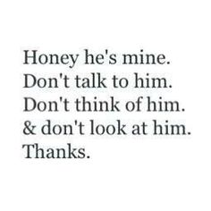 the words are written in black and white on a white background, which reads honey he's mine don't talk to him don't think of him & don't look at him