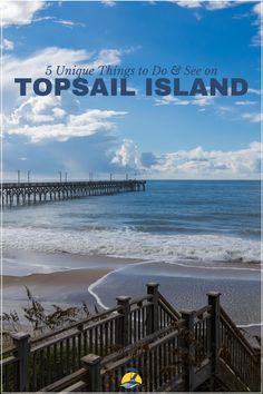 the ocean and pier with text overlay that reads, 5 unique things to do & see on topsail island