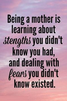 a quote that says being a mother is learning about strength you didn't know you had