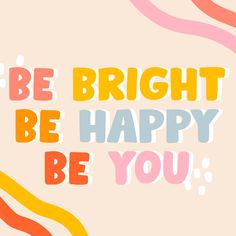 the words be bright, be happy, be you