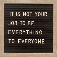 a framed sign that says it is not your job to be everything to everyone else