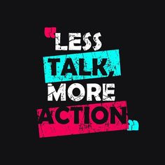 the words less talk more action are painted in pink, blue and green on a black background