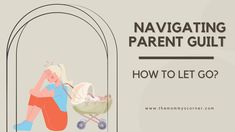 a baby in a stroller with the text navigating parent guilt how to let go?