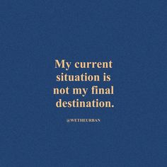 a blue background with the words my current situation is not my final destination on it