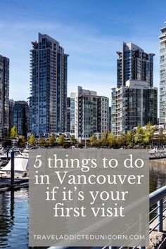 the vancouver skyline with text overlay that reads, 5 things to do in vancouver if it's your first visit