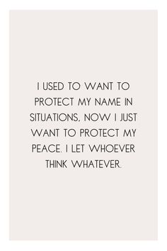 a quote that reads i used to want to protect my name in situations now just want to protect my peace i let whoever think whatever