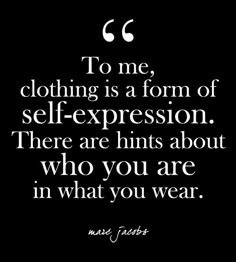 a quote that says to me, clothing is a form of self - expression there are hints about who you are in what you wear