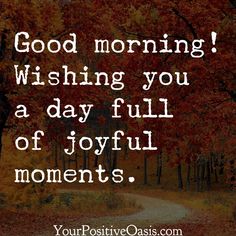 a quote on good morning wishing you a day full of joyful moments by your positive oasis