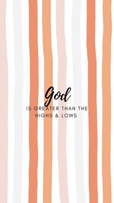 an orange and white striped background with the words god is greater than the highs and lows