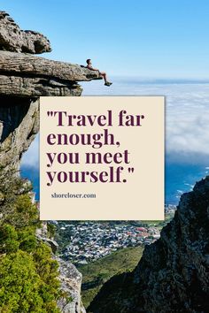 a man sitting on top of a cliff with a quote about travel far enough, you need