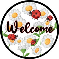 a welcome sign with ladybugs and daisies in the center on a white background