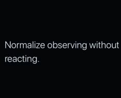 a black background with the words normalize observing without reacting