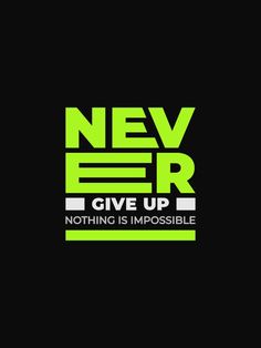 the words never give up, nothing is impossibleble on a black background with neon green letters