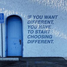 a blue door with the words if you want different, you have to start choosing different