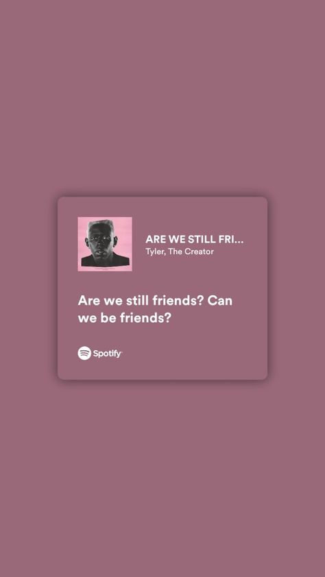 Are we still friends? Can we be friends? Tyler The Creator Lyrics, Are We Still Friends, Can We Be Friends, Realist Quotes, Friends Poster, Meaningful Lyrics, Life Lyrics, Best Friend Song Lyrics, Best Song Ever