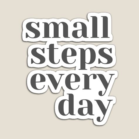 Get my art printed on awesome products. Support me at Redbubble #RBandME: https://www.redbubble.com/i/magnet/Small-Steps-Every-Day-by-SunfullyYours/78828629.TBCTK?asc=u Small Steps Everyday, Small Steps Every Day, Motivational Slogans, Amazing Inspirational Quotes, Everyday Quotes, Small Step, Small Steps, Motivational Quotes For Success, Each Day