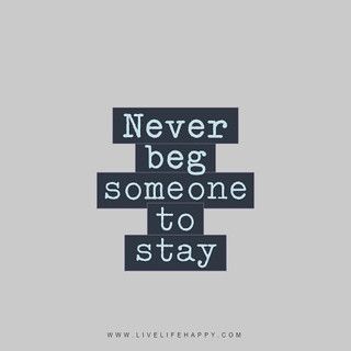 Begging Someone To Stay, Never Beg Someone To Stay, Beg Someone To Stay, Live Life Quotes, Stay Quotes, Never Beg, Live Life Happy, Short Funny Quotes, Brainy Quotes