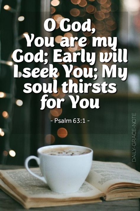 O God, You are my God; Early will I seek You; My soul thirsts for You - Psalm 63:1 My Soul Thirst For God, Psalm 63:1, Psalms 63, Bible Quotes Healing, Psalm 63, Quotes Healing, Daily Grace, Book Of Psalms, Awesome God