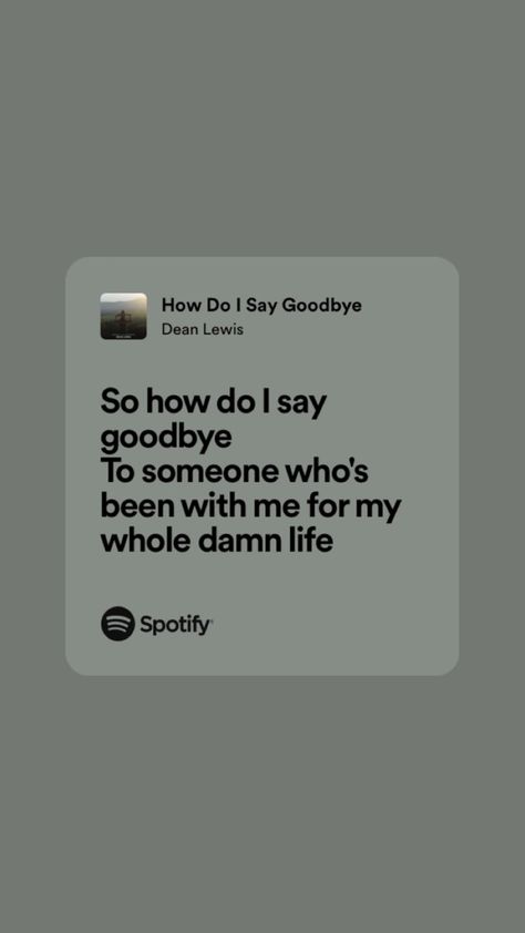 “So how do I say goodbye
To someone who's been with me for my whole damn life” How Do I Say Goodbye Song, I Don't Wanna Say Goodbye Lyrics, Goodbye Song Lyrics, Last Goodbye Aesthetic, When You Said Your Last Goodbye, Goodbye Song, Dean Lewis Lyrics, How Do I Say Goodbye Dean Lewis Lyrics, Goodbye Songs