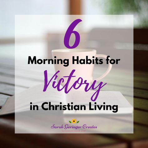 6 Morning Habits for Victory in Christian Living - Sarah Geringer Prayer Poems, Honor God, Christian Homemaking, Christian Meditation, Better Habits, Psalm 25, Best Morning, Intentional Parenting, Morning Habits