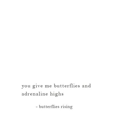 you give me butterflies and adrenaline highs Quotes About Adrenaline, Butterfly Poems About Love, Feeling Butterflies Quotes, You Gave Me Butterflies Quote, Getting Butterflies Quotes, Butterfly Quotes Love, Butterflies Love Quotes, Quotes About Butterflies Short, Butterflies Rising Love Quotes