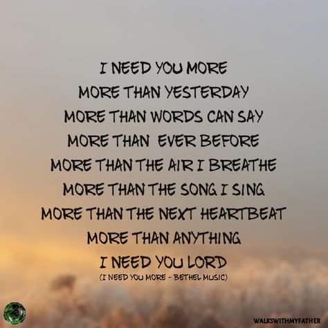 LORD, I NEED YOU MORE! I need you more, more than yesterday I need you more, more than words can say I need you more than ever before I need you, Lord, I need you! More than the air I breathe, more than the song I sing More than the next heartbeat, more than anything And Lord, as this time goes by, I'll be by your side Cause I never want to go back to my old life I need you more, more than yesterday I need you more, more than words can say I need you more, than ever before I need you, Lord, I ne Lord We Need You, I Need You More Than You Know Quotes, I Love You Lord Quotes, Lord I Need You Now More Than Ever, God I Need You More Than Ever, Lord I Need You Quotes, Lord I Need You, God I Need You, Christian Boards