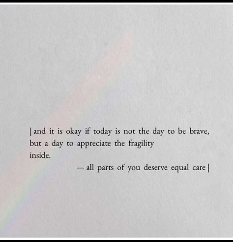 Fragility Of Life Quotes, You Deserve It Quotes, Fragility Quotes, Have The Day You Deserve, Be Brave Quotes, Today Is Not The Day, Brave Quotes, It Is Okay, August 8