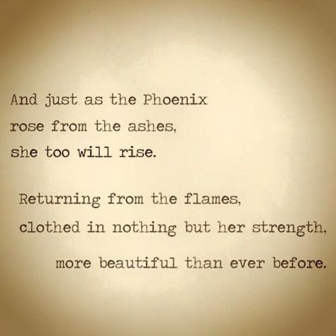 And just as the Phoenix rose from the ashes, she too will rise. Returning from the flames, clothed in nothing but her strength, more beautiful than ever before. -Shannen Heartz A Phoenix Tattoo, Phoenix Quotes, Dr Tattoo, Loa Quotes, Phönix Tattoo, Neotraditional Tattoo, Behind Blue Eyes, Initial Tattoo, Phoenix Rising