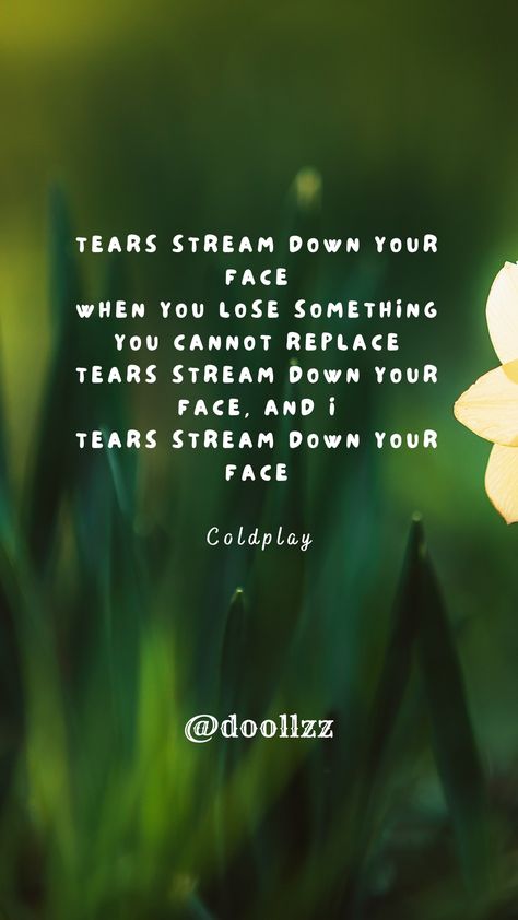 Tears stream down your face, When you lose something you cannot replace, Tears stream down your face, and I, Tears stream down your face
- Coldplay Lose Something, Coldplay, Songs, Quotes, Movie Posters, Film Posters