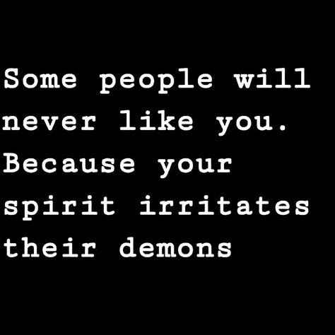 Protect Your Spirit Quotes, People Are Monsters Quotes, You Can’t Break My Spirit, Your Light Irritates Their Demons, Some People Will Never Like You, Your Spirit Irritates Their Demons, Spirit Irritates Their Demons, Devilish Quote, Good Energy Quotes