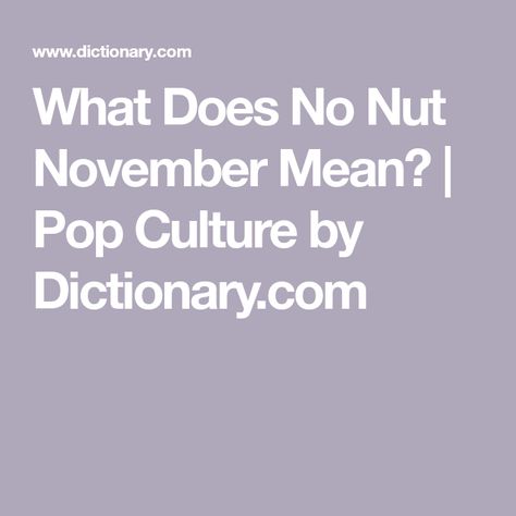 What Does No Nut November Mean? | Pop Culture by Dictionary.com No Nut November Challenge, No Nut November, Advertisement Examples, I Need A Girlfriend, Need A Girlfriend, No Shave November, Urban Dictionary, New Boyfriend, Learn A New Language