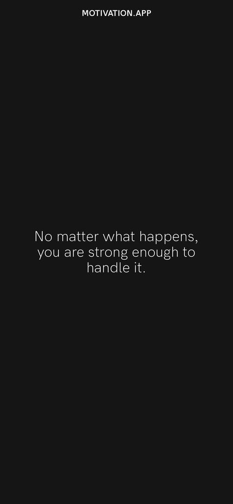 No matter what happens, you are strong enough to handle it. From the Motivation app: https://motivation.app/download Motivation App, No Matter What Happens, You Are Strong, Do Your Best, No Matter What, Daily Motivation, I Can, Matter, Quotes